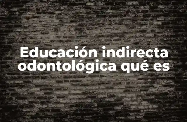Educación Indirecta Odontológica Qué es