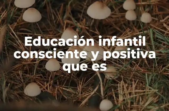 Educación Infantil Consciente y Positiva que es