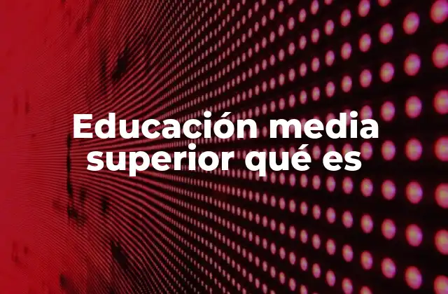 Educación Media Superior Qué es
