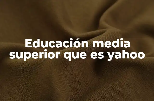 Educación Media Superior que es Yahoo
