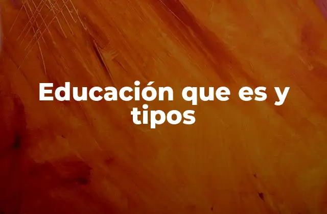 Educación que es y Tipos
