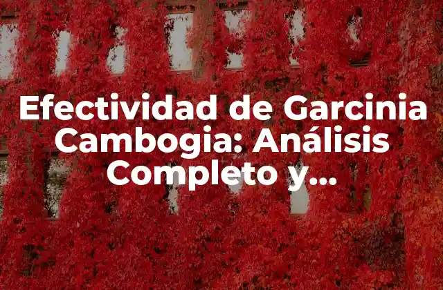 Efectividad de Garcinia Cambogia: Análisis Completo y Actualizado