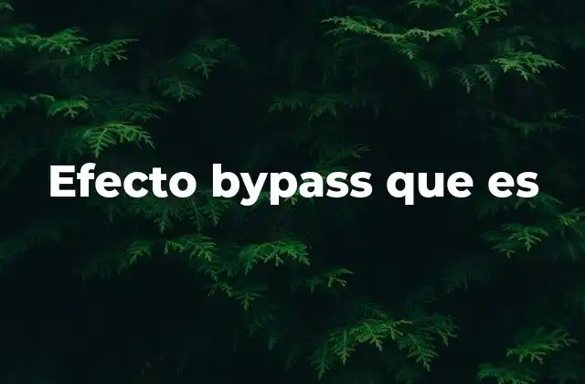 Efecto Bypass que es