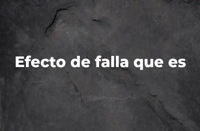 Efecto de Falla que es 2 Cómo se manifiesta el efecto de falla en los sistemas complejos