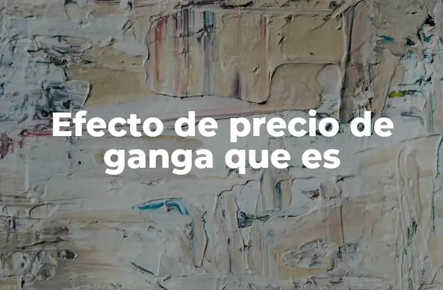 Efecto de Precio de Ganga que es