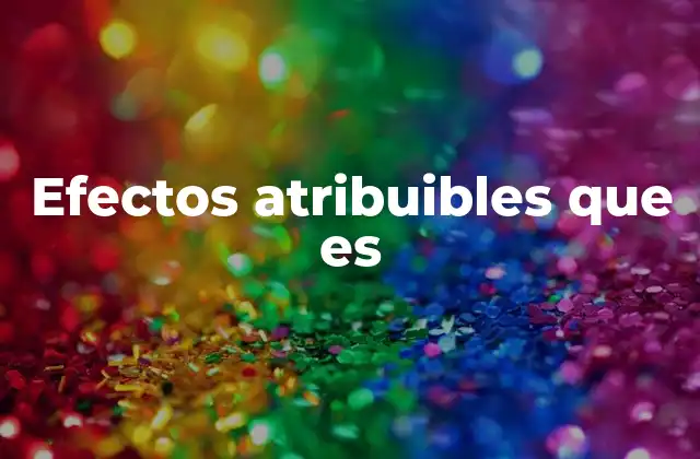 Efectos Atribuibles que es