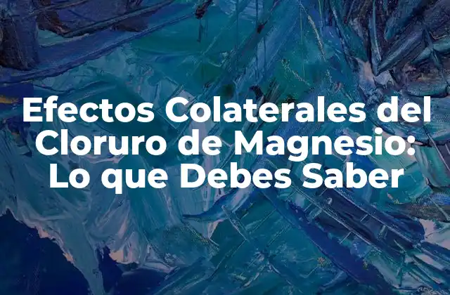 Efectos Colaterales Del Cloruro de Magnesio: Lo que Debes Saber