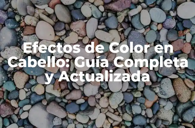 Efectos de Color en Cabello: Guía Completa y Actualizada