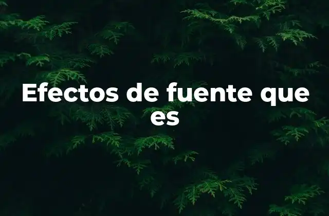 Efectos de Fuente que es