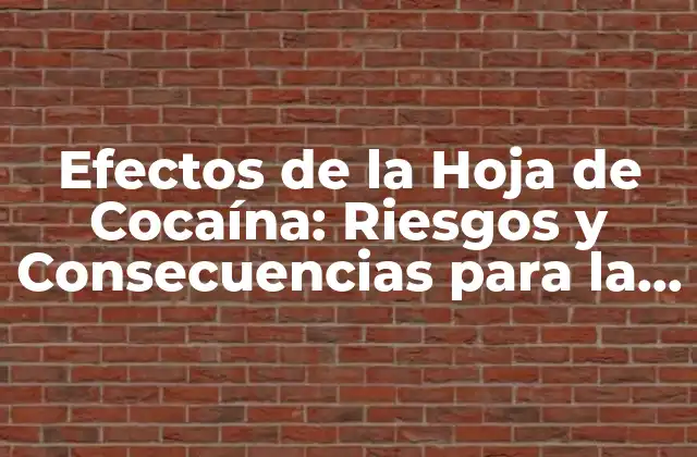 Efectos de la Hoja de Cocaína: Riesgos y Consecuencias para la Salud