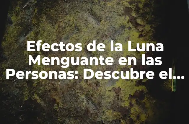 Efectos de la Luna Menguante en las Personas: Descubre el Poder de la Luna
