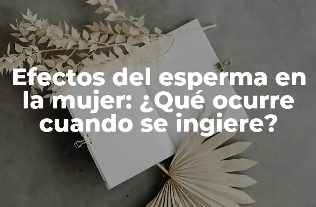 Efectos Del Esperma en la Mujer: ¿qué Ocurre Cuando Se Ingiere? 2 ¿Cuál es la composición química del esperma?