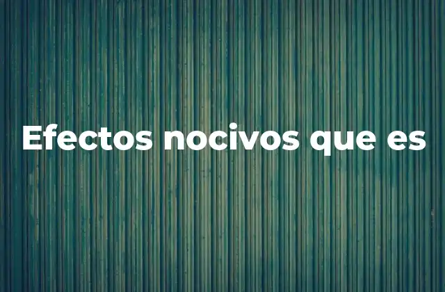 Efectos Nocivos que es