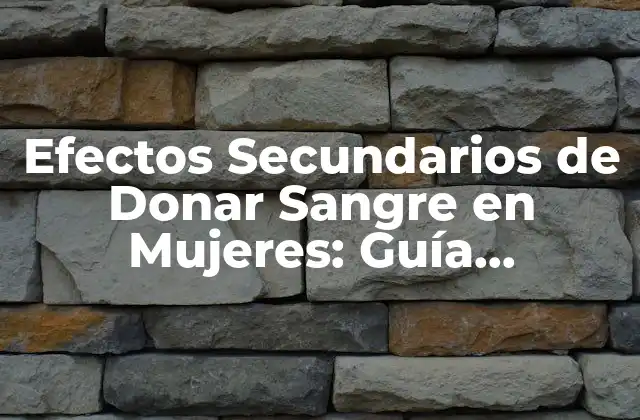 Efectos Secundarios de Donar Sangre en Mujeres: Guía Completa