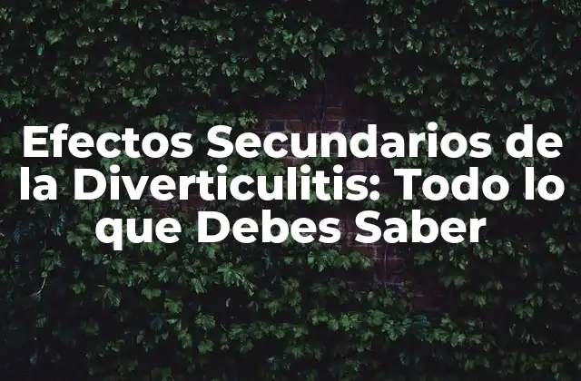 Efectos Secundarios de la Diverticulitis: Todo Lo que Debes Saber