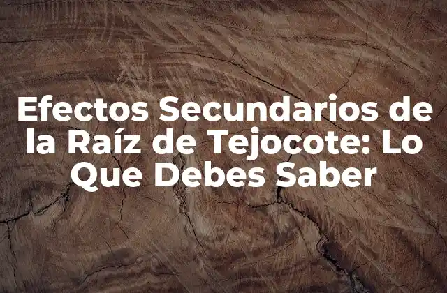 Efectos Secundarios de la Raíz de Tejocote: Lo que Debes Saber