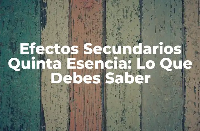 Efectos Secundarios Quinta Esencia: Lo que Debes Saber
