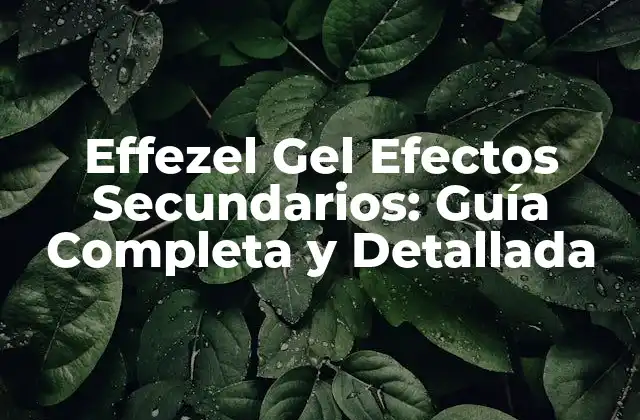 Effezel Gel Efectos Secundarios: Guía Completa y Detallada