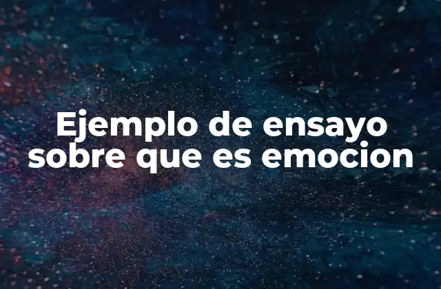 Ejemplo de Ensayo sobre que es Emocion