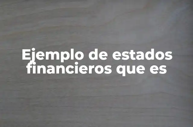 Ejemplo de Estados Financieros que es