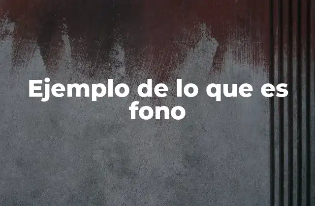 Ejemplo de Lo que es Fono