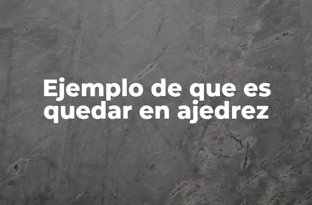 Ejemplo de que es Quedar en Ajedrez