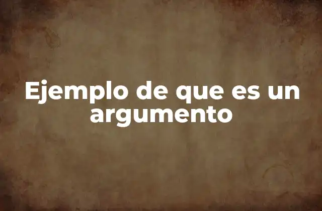 Ejemplo de que es un Argumento
