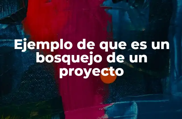 Ejemplo de que es un Bosquejo de un Proyecto