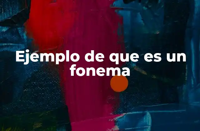 Ejemplo de que es un Fonema
