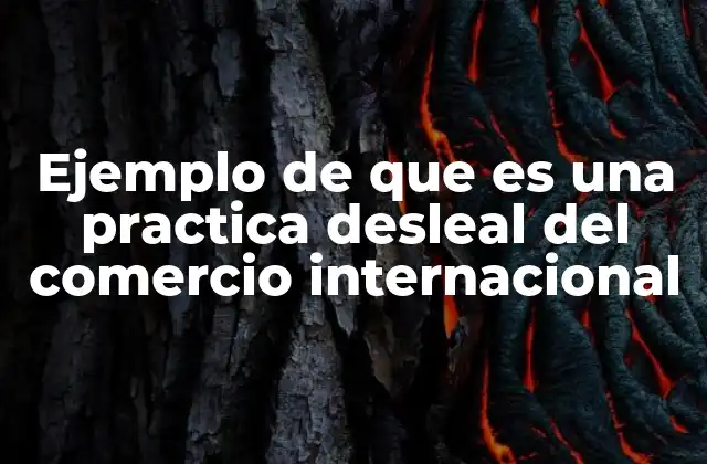 Cómo las prácticas desleales afectan a la economía global