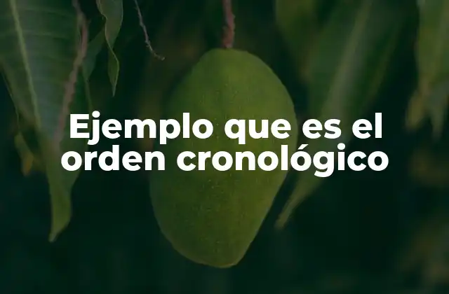 Ejemplo que es el Orden Cronológico