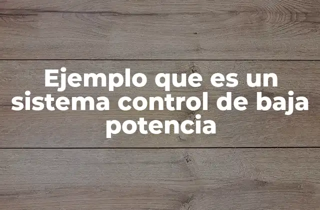 Ejemplo que es un Sistema Control de Baja Potencia