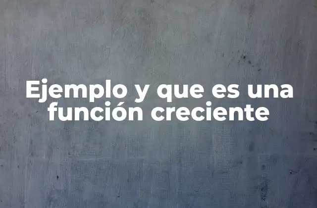 Ejemplo y que es una Función Creciente 2 El comportamiento de las funciones en el análisis matemático