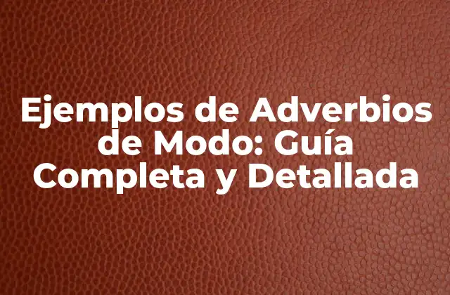 Ejemplos de Adverbios de Modo: Guía Completa y Detallada 2 Clasificación de los Adverbios de Modo