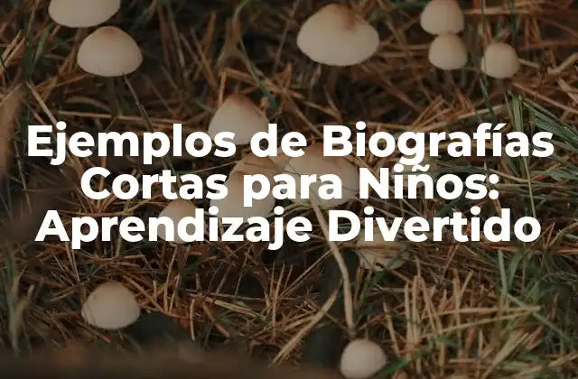Ejemplos de Biografías Cortas para Niños: Aprendizaje Divertido