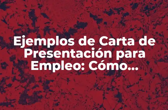 Ejemplos de Carta de Presentación para Empleo: Cómo Destacarte en el Mercado Laboral