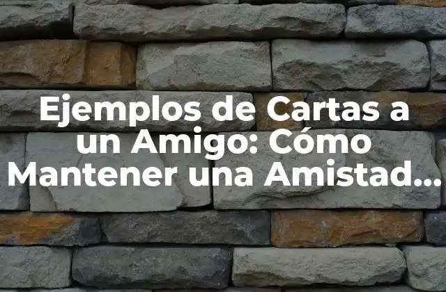 Ejemplos de Cartas a un Amigo: Cómo Mantener una Amistad a Distancia