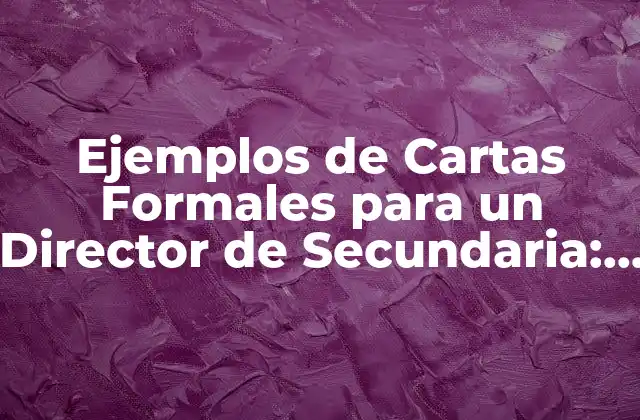 Ejemplos de Cartas Formales para un Director de Secundaria: Guía Completa
