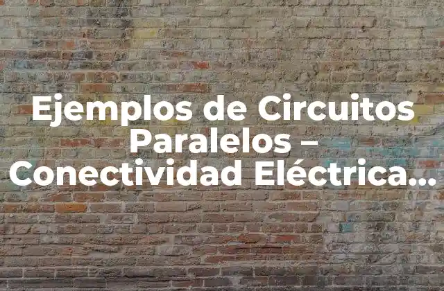 Ejemplos de Circuitos Paralelos - Conectividad Eléctrica Eficiente 2 ¿Qué es un Circuito Paralelo?