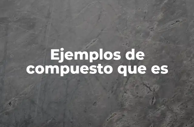 Ejemplos de Compuesto que es