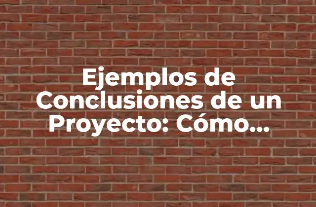 Ejemplos de Conclusiones de un Proyecto: Cómo Redactar un Final Impactante 2 ¿Cuál es el Propósito de las Conclusiones de un Proyecto?