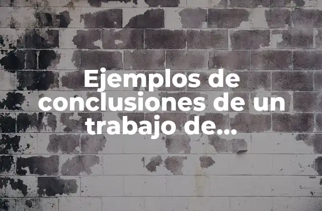 Ejemplos de Conclusiones de un Trabajo de Investigación | Cómo Redactar una Conclusión Efectiva