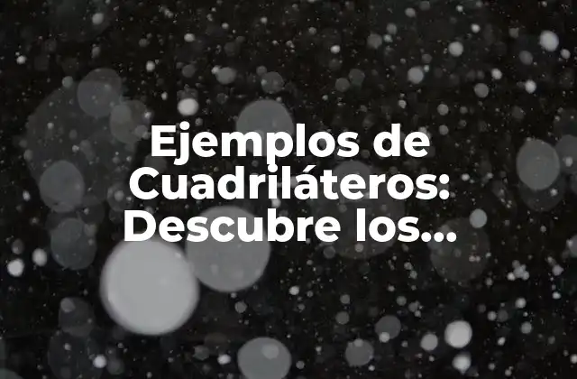 Ejemplos de Cuadriláteros: Descubre los Diferentes Tipos y Propiedades