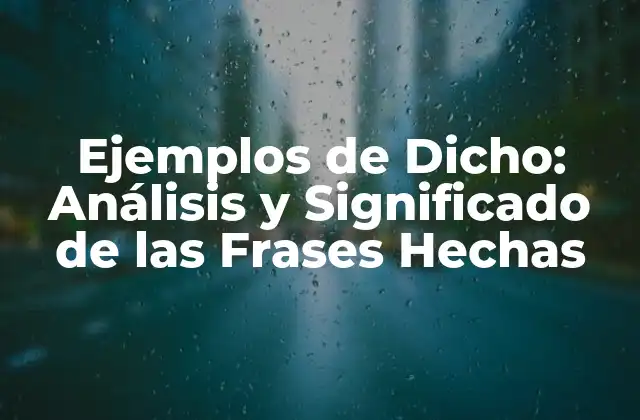 Ejemplos de Dicho: Análisis y Significado de las Frases Hechas