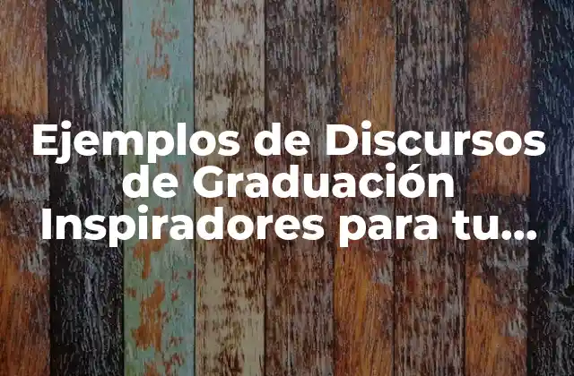 Ejemplos de Discursos de Graduación Inspiradores para Tu Ceremonia de Graduación