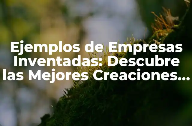 Ejemplos de Empresas Inventadas: Descubre las Mejores Creaciones Ficticias 2 ¿Por qué las Empresas Inventadas son Importantes en la Educación?