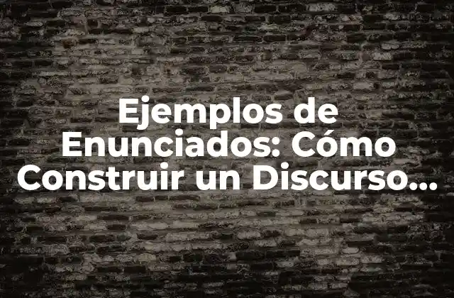 Ejemplos de Enunciados: Cómo Construir un Discurso Efectivo 2 ¿Qué son los Enunciados?