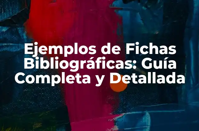 Ejemplos de Fichas Bibliográficas: Guía Completa y Detallada