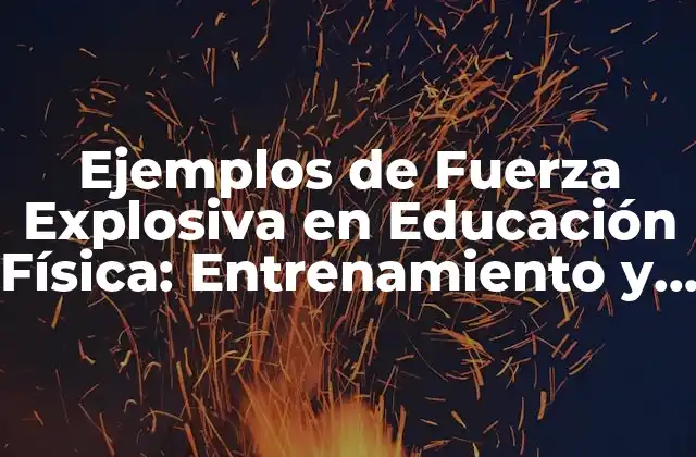 Ejemplos de Fuerza Explosiva en Educación Física: Entrenamiento y Beneficios