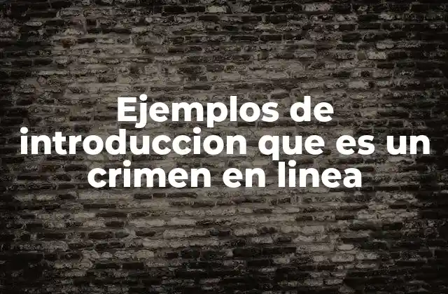 Ejemplos de Introduccion que es un Crimen en Linea